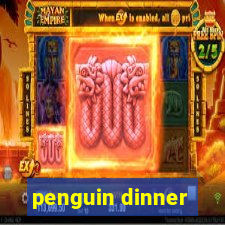 penguin dinner